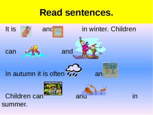 Read sentences. It is and in winter. Children can and In autumn it is often a