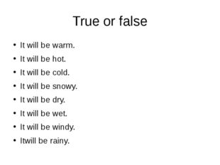 True or false It will be warm. It will be hot. It will be cold. It will be sn