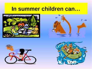 In summer children can… 