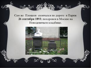 Сам же Плещеев скончался по дороге в Париж 26 сентября 1893; похоронен в Моск