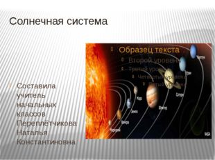 Солнечная система Составила учитель начальных классов Переплётчикова Наталья
