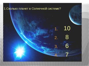 1.Сколько планет в Солнечной системе? 10 8 6 7 