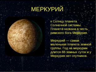 МЕРКУРИЙ Мерку́рий — самая близкая к Солнцу планета Солнечной системы. Планет