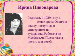 Ирина Пивоварова Родилась в 1939 году в семье врача.Окончив школу поступила