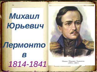 Михаил Юрьевич Лермонтов 1814-1841 (биография) 