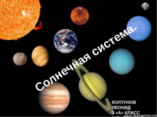  Солнечная система. КОЛТУНОВ ЛЕОНИД 3 «А» КЛАСС МОУ СОШ № 3 
