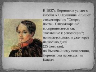 В 1837г. Лермонтов узнает о гибели А.С.Пушкина и пишет стихотворение &quot;Смерть
