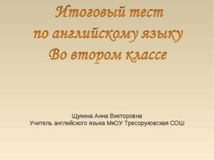 Щукина Анна Викторовна Учитель английского языка МкОУ Тресоруковская СОШ 