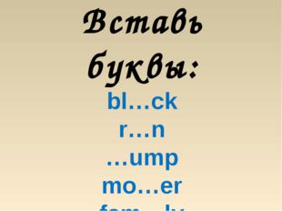  Вставь буквы: bl…ck r…n …ump mo…er fam…ly 