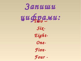 Запиши цифрами: Two – Six- Eight- One- Five- Four - 