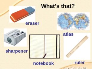 What’s that? eraser atlas sharpener notebook ruler 