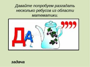 Давайте попробуем разгадать несколько ребусов из области математики. задача 