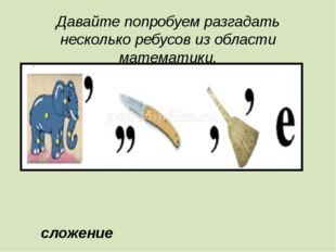 Давайте попробуем разгадать несколько ребусов из области математики. сложение 