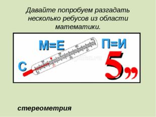 Давайте попробуем разгадать несколько ребусов из области математики. стереоме