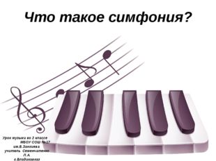 Что такое симфония? Урок музыки во 2 классе МБОУ СОШ №17 им.В.Зангиева учител