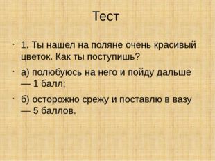 Тест 1. Ты нашел на поляне очень красивый цветок. Как ты поступишь? а) полюбу