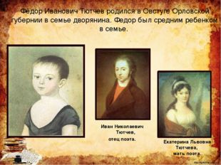 Фёдор Иванович Тютчев родился в Овстуге Орловской губернии в семье дворянина.