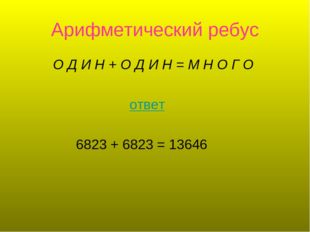 Арифметический ребус О Д И Н + О Д И Н = М Н О Г О ответ 6823 + 6823 = 13646 