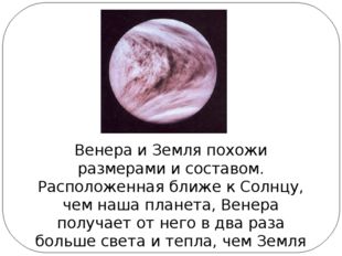 Венера и Земля похожи размерами и составом. Расположенная ближе к Солнцу, чем