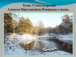 Тема: Стихотворения Алексея Николаевича Плещеева о весне. 